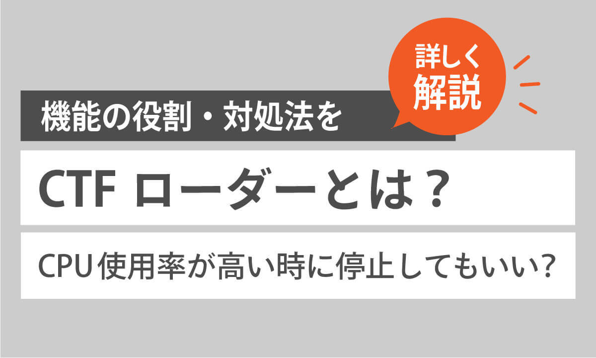 CTFローダーとは？機能の役割・CPU使用率が高いときに停止しても大丈夫？対処法は？