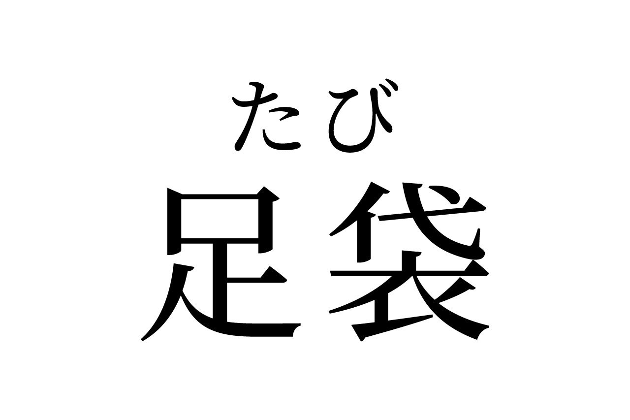 【読めたらスゴイ！】「足袋」ってどんな袋！？答えがわかればナットク！この漢字、あなたは読めますか？