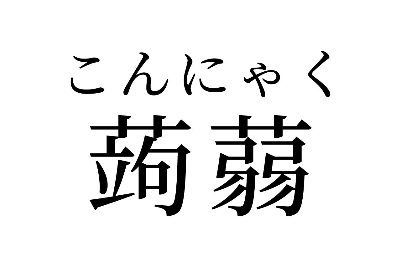 【読めたらスゴイ!】「蒟蒻」って何のこと!?きっと食べたことがある、あの食べ物の名前だった!この漢字、あなたは読めますか?