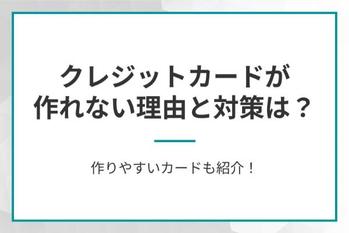 クレジットカードが作れない理由と対策は？作りやすいカードも紹介！