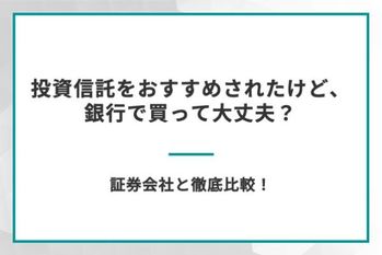 投資信託をおすすめされたけど、銀行で買って大丈夫？