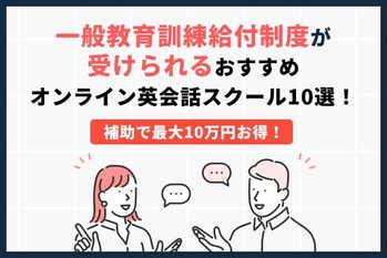 一般教育訓練給付制度が受けられるおすすめオンライン英会話スクール10選！補助で最大10万円お得！