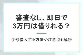 3万円借りたい！審査なし即日で少額借入する方法や注意点も解説