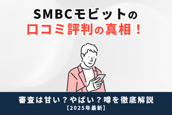 SMBCモビットの口コミ・評判の真相！審査は厳しい？やばい？噂を徹底解説【2025年最新】