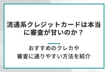 流通系クレジットカードは本当に審査が甘いのか？