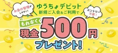 「ゆうちょデビット」新規入会・3回以上＆合計5000円以上利用で現金500円プレゼント！