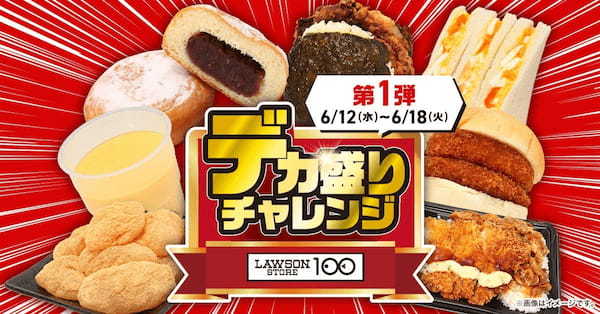 ローソンの「盛りすぎチャレンジ」企画と連動！ローソンストア100が「デカ盛りチャレンジ」を初開催！