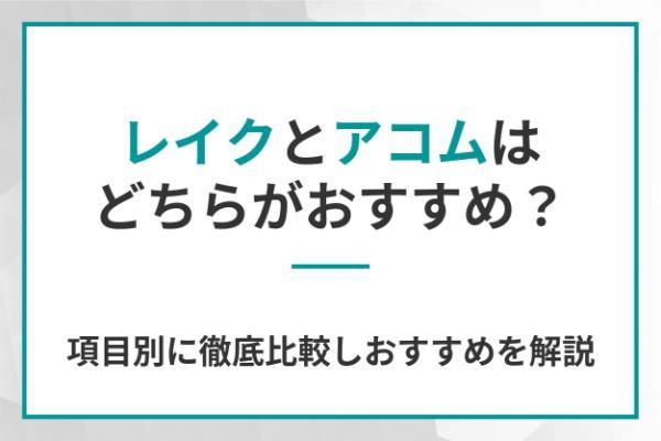 レイクとアコムはどちらがおすすめ？