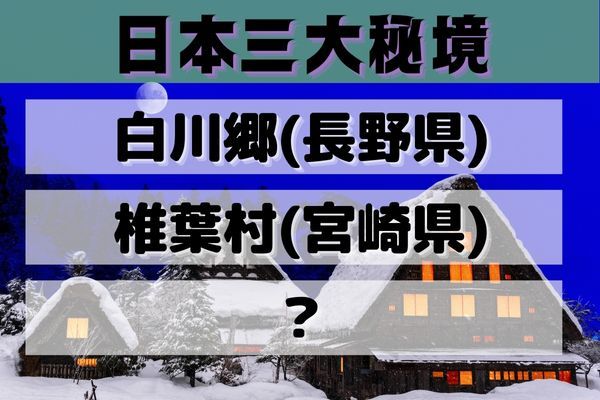 「日本三大秘境」は白川郷、椎葉村と何？