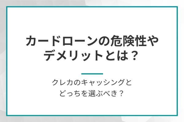 カードローンの危険性やデメリットとは？クレカのキャッシングとどっちを選ぶべき？