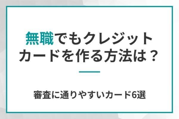 無職でもクレジットカードを作る方法は？