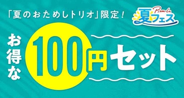 ≪ピザーラ夏フェス≫楽しみ広がるPサイズ　『夏のおためしトリオ』とセットで夏に嬉しいサイドメニューをお得に！