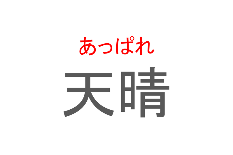 【読めたらスゴイ！】「天晴」とは一体何のこと！？賛称の言葉として使われる熟語ですが・・・この漢字を読めますか？