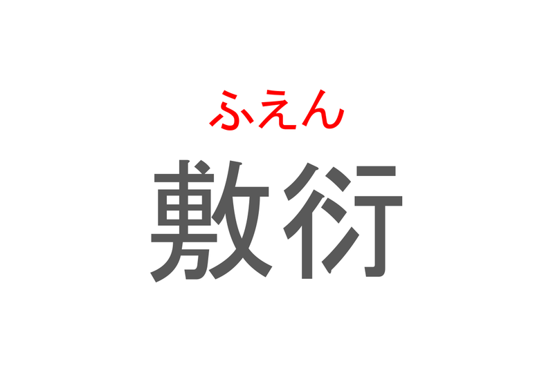 【読めたらスゴイ！】「敷衍」とは一体何のこと！？くわしい説明することを意味しますが・・・この漢字を読めますか？