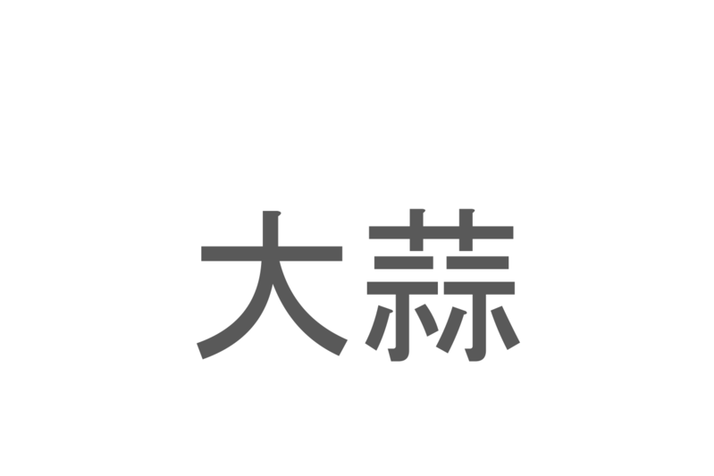 【読めたらスゴイ！】「大蒜」とは一体何のこと！？においが強烈なあの食べ物なのですが・・・この漢字を読めますか？