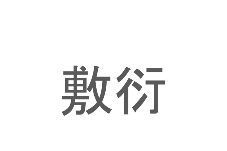 【読めたらスゴイ！】「敷衍」とは一体何のこと！？くわしい説明することを意味しますが・・・この漢字を読めますか？