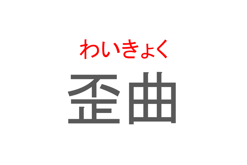 【読めたらスゴイ！】「歪曲」とは一体何のこと！？物事が歪み曲がっている様に対して用いられますが・・・この漢字を読めますか？